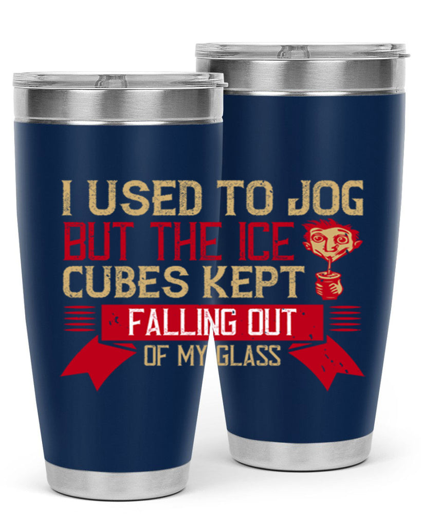 i used to jog but the ice cubes kept falling out of my glass 42#- drinking- Tumbler