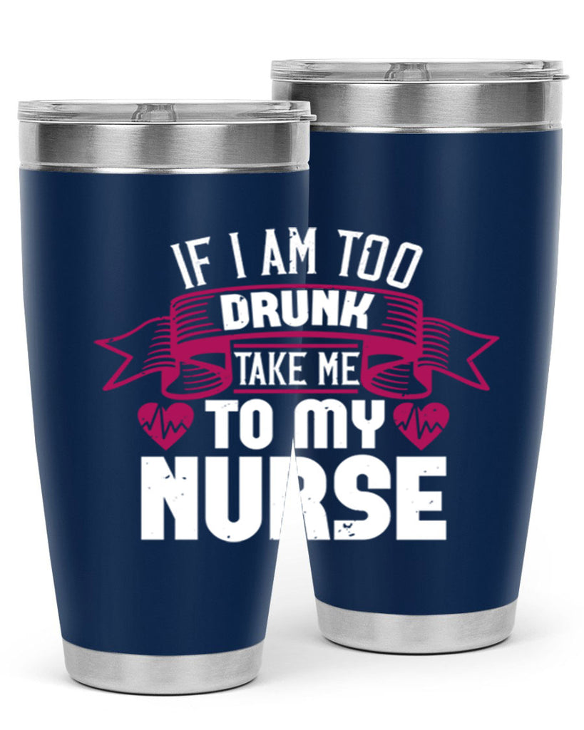 if i am too drunk take me Style 300#- nurse- tumbler
