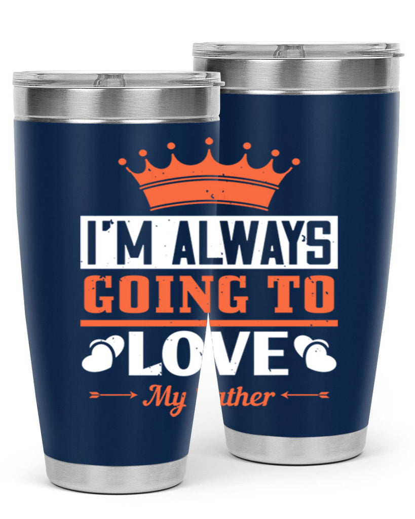 im always going to love my father 235#- fathers day- Tumbler