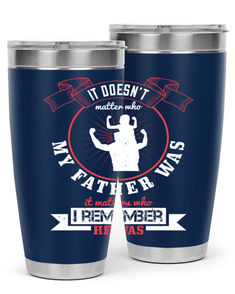 it doesn’t matter who my 203#- fathers day- Tumbler