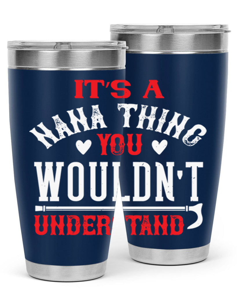 its a nana thing you wouldnt underatand 18#- grandma - nana- Tumbler