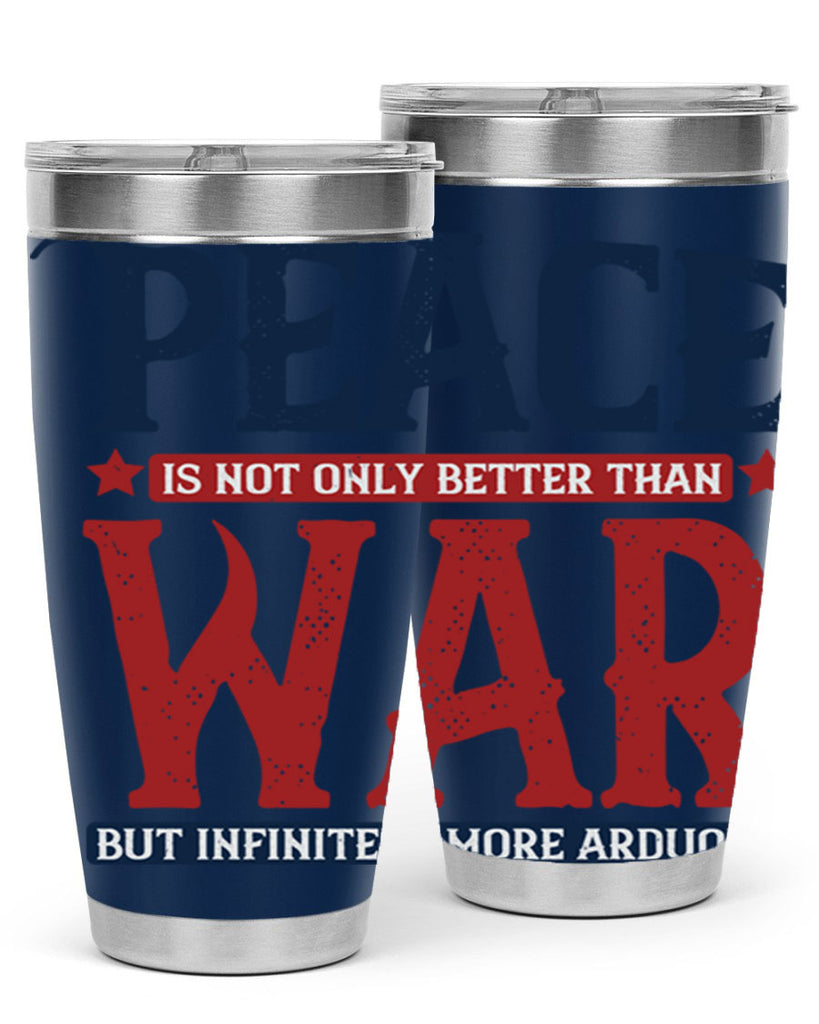 peace is not only better than war but infinitely more arduous 36#- Veterns Day- Tumbler