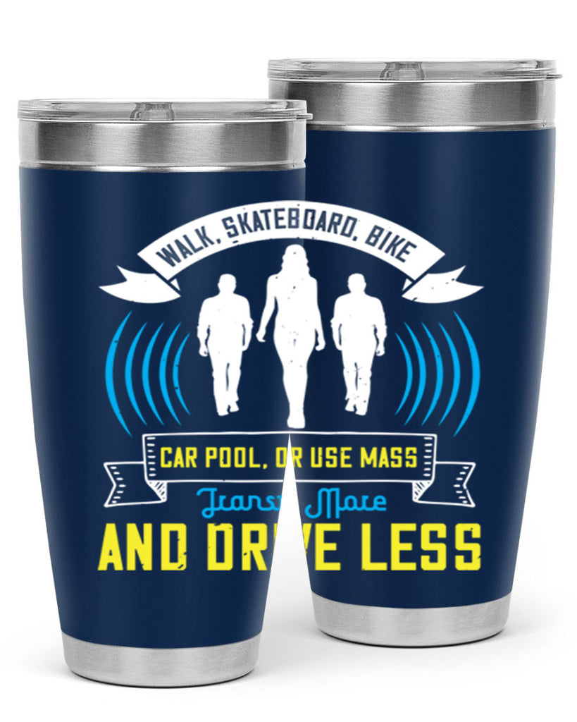 walk skateboard bike car pool or use mass transit more and drive less 15#- walking- Tumbler