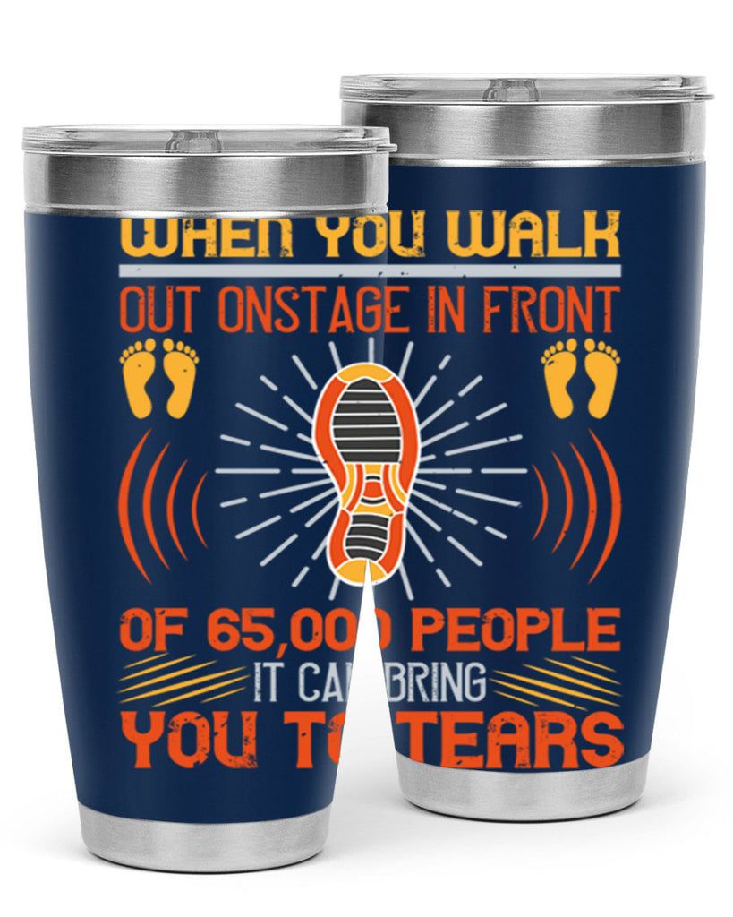 when you walk out onstage in front of people it can bring you to tears 7#- walking- Tumbler