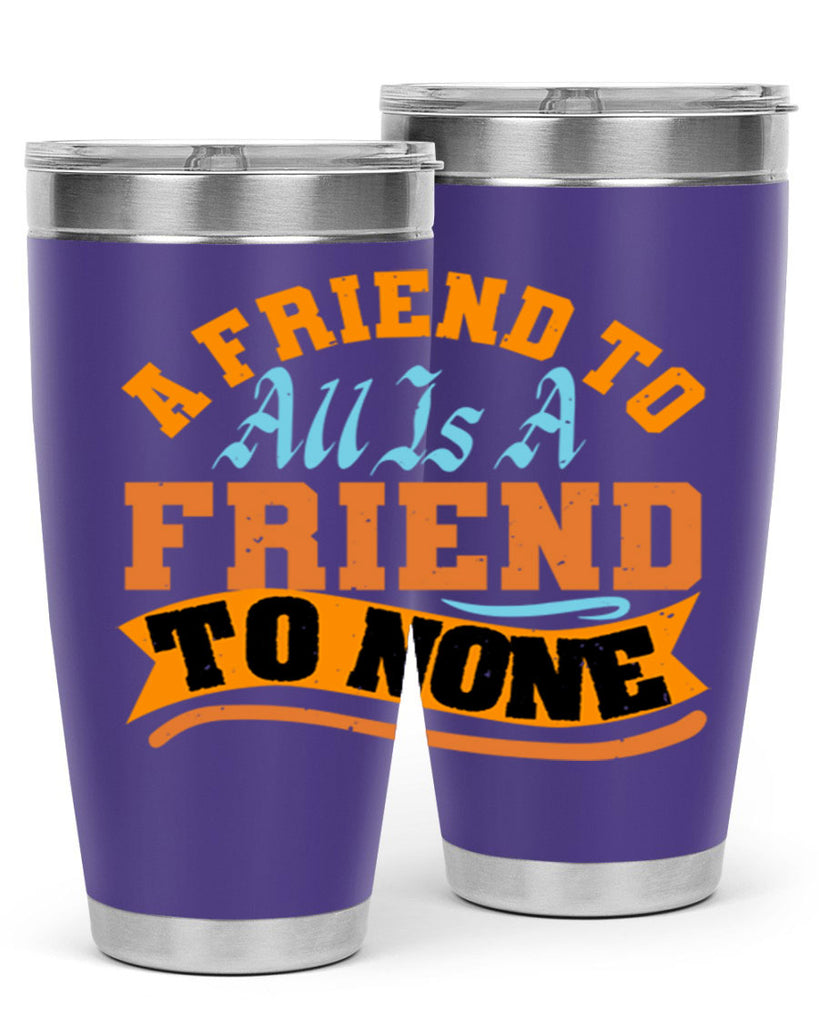 A friend to all is a friend to none Style 112#- Best Friend- Tumbler
