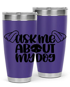Ask Me About My Dog Style 35#- dog- Tumbler