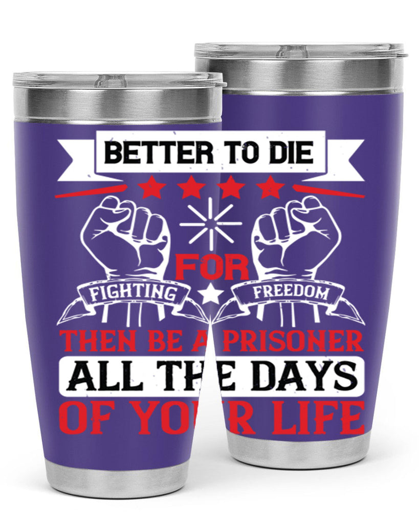 Better to die fighting for freedom then be a prisoner all the days of your life Style 87#- Fourt Of July- Tumbler