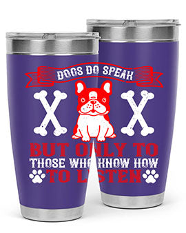 Dogs do speak but only to those who know how to listen Style 218#- dog- Tumbler