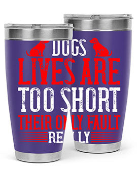 Dogs lives are too short Their only fault really Style 206#- dog- Tumbler
