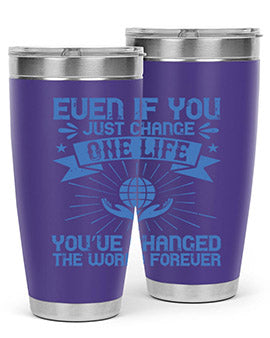 Even if you just change one life you’ve changed the world forever Style 4#- volunteer- Tumbler