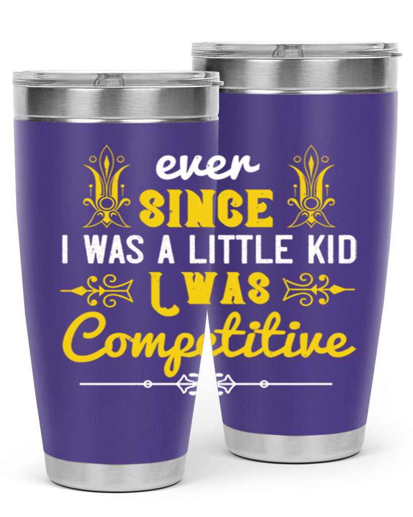 Ever since I was a little kid I was competitive Style 40#- baby- Tumbler