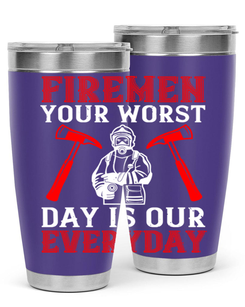 Firemen your worst day is our everyday Style 68#- fire fighter- tumbler