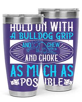 Hold on with a bulldog grip and chew and choke as much as possible Style 44#- dog- Tumbler
