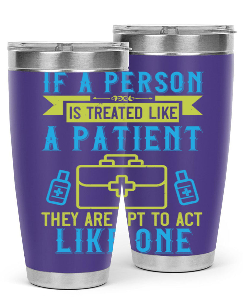 If a person is treated like a patient they are apt to act like one Style 40#- medical- tumbler