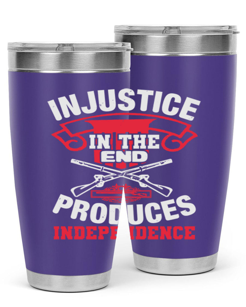 Injustice in the end produces independence Style 31#- Fourt Of July- Tumbler