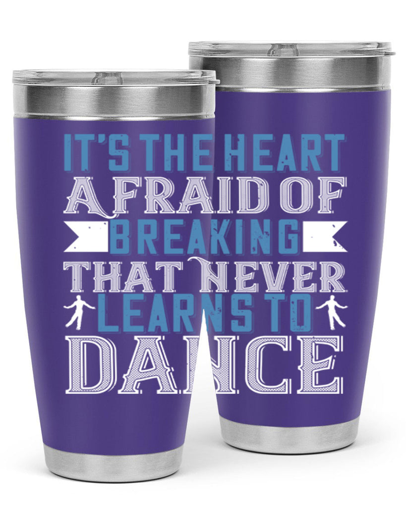 It’s the heart afraid of breaking that never learns to dance 21#- dance- Tumbler