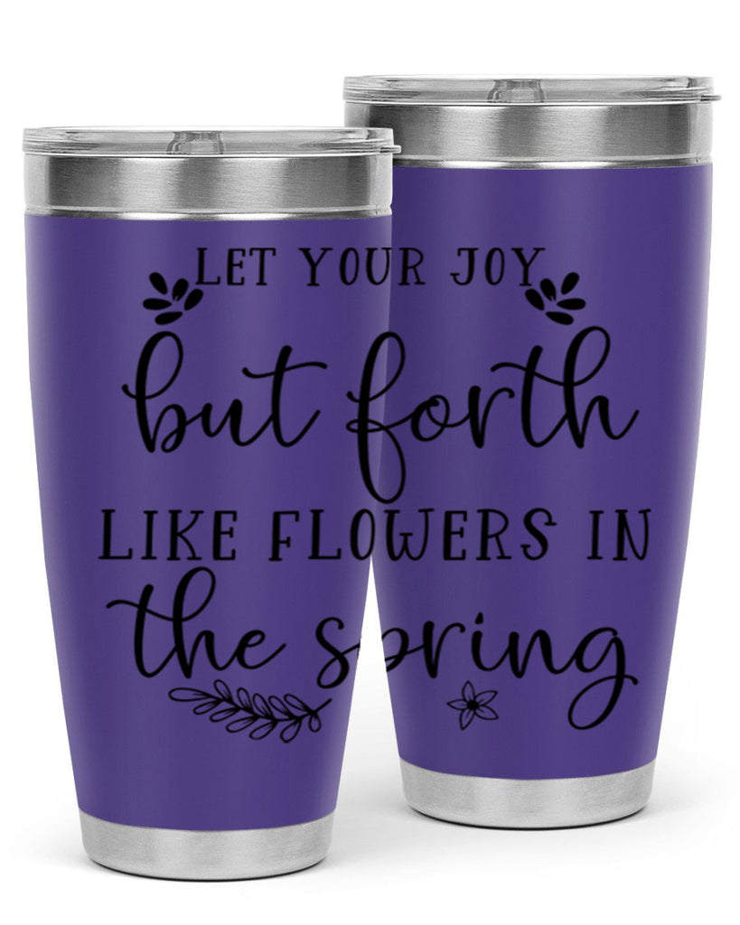 Let your joy but forth 296#- spring- Tumbler