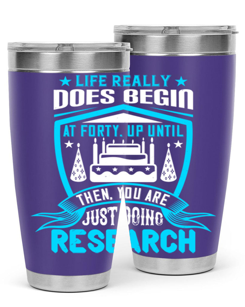 Life really does begin at forty Up until then you are just doing research Style 63#- birthday- tumbler