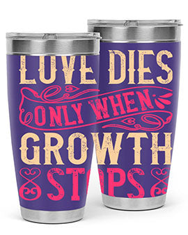 Love dies only when growth stops Style 33#- dog- Tumbler