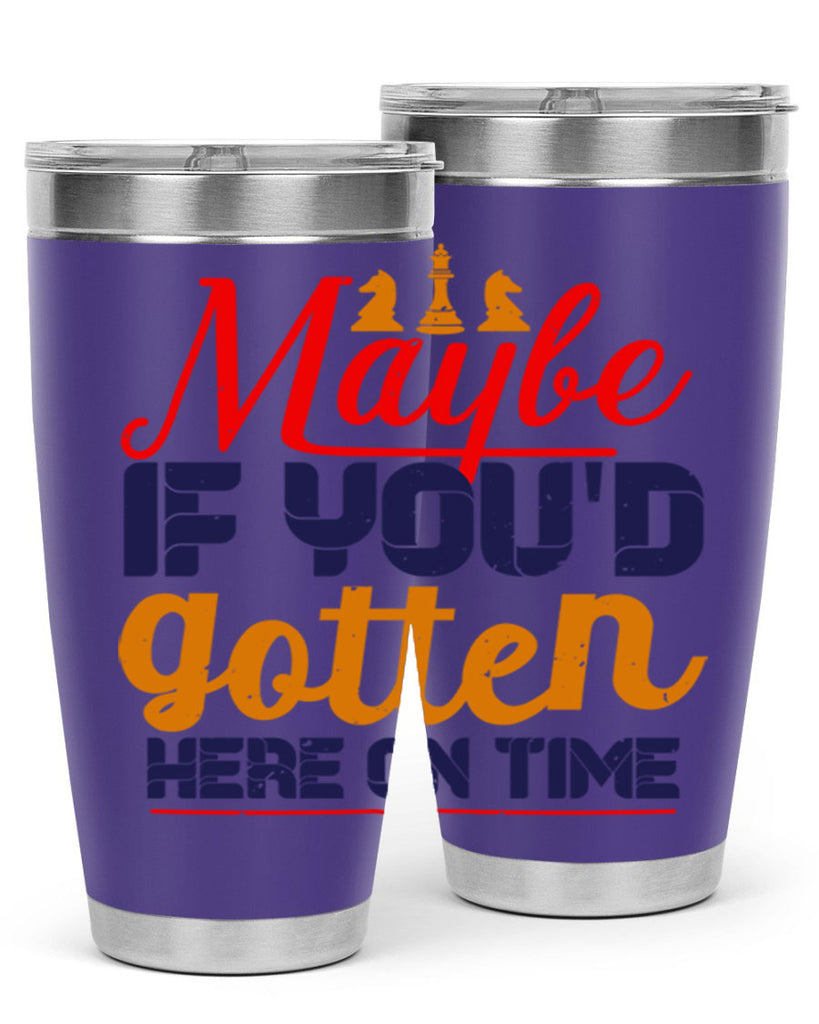Maybe if youd gotten here on time 24#- chess- Tumbler