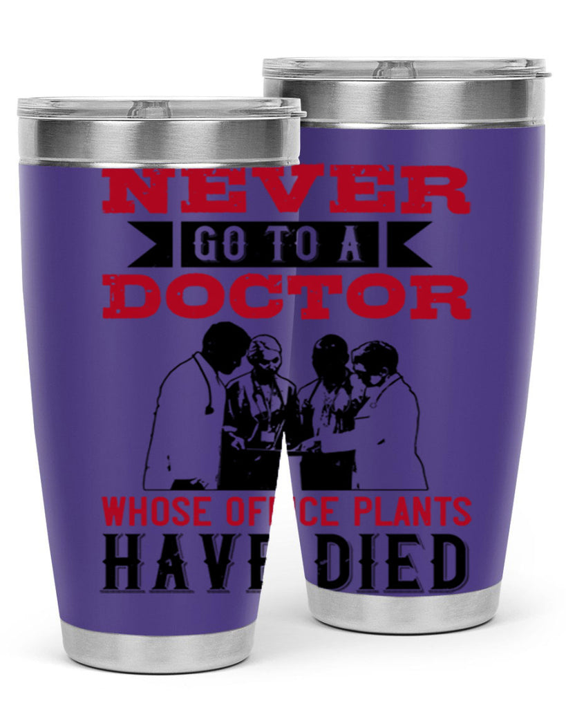 Never go to a doctor whose office plants have died Style 32#- medical- tumbler