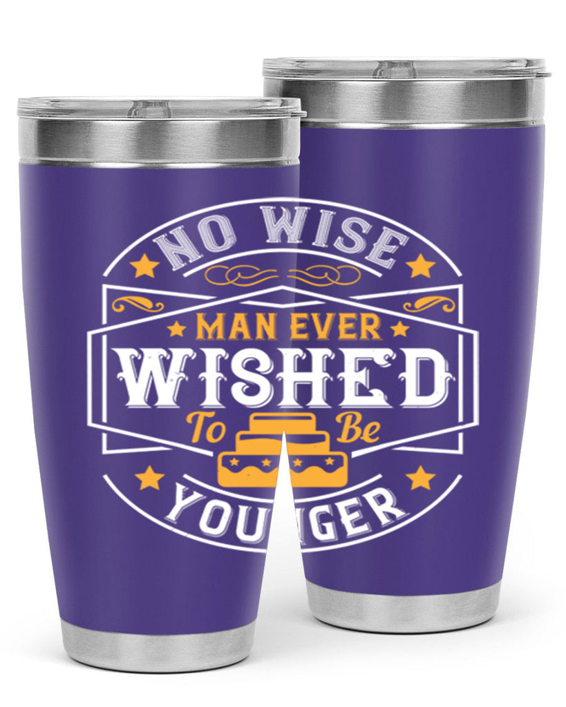 No wise man ever wished to be younger Style 40#- birthday- tumbler