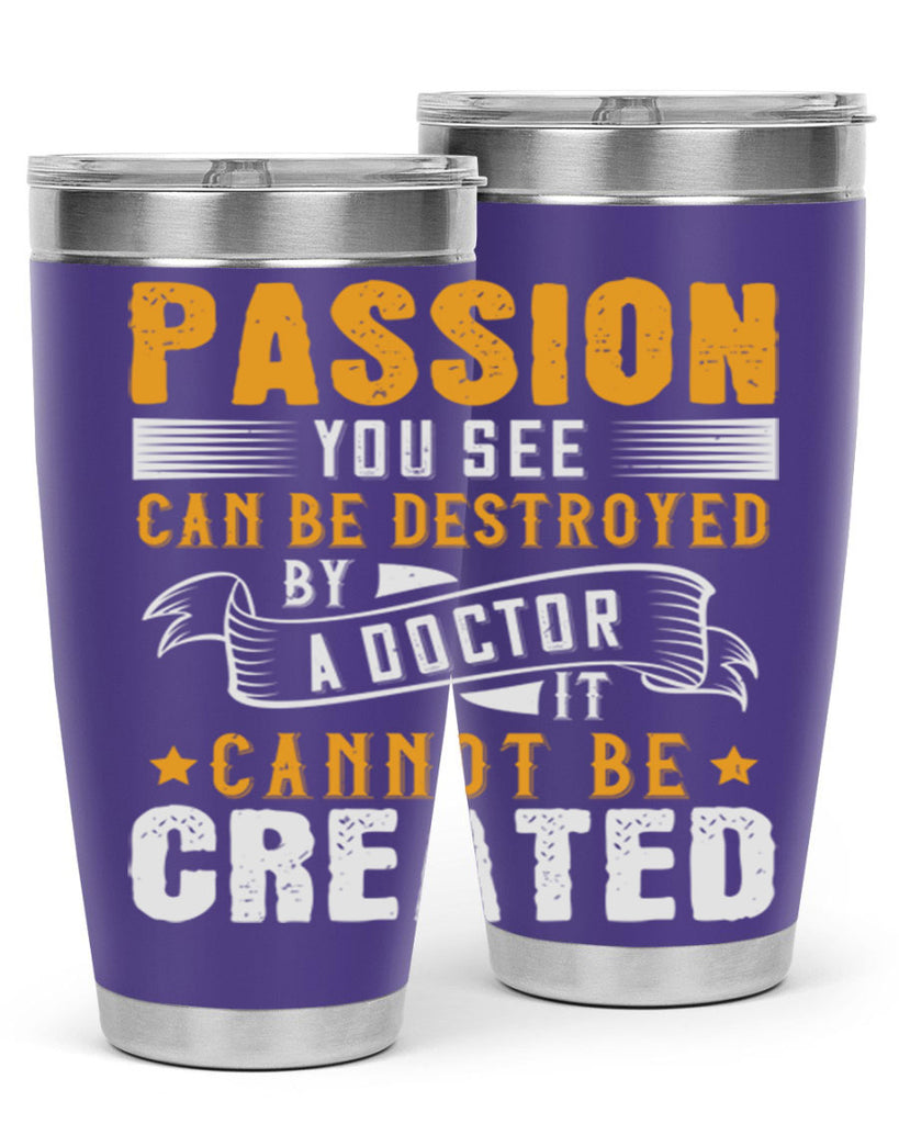 Passion you see can be destroyed by a doctor It cannot be created Style 29#- medical- tumbler