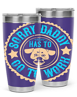 Sorry Daddy Has To Go To Work Style 24#- dog- Tumbler