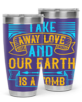 Take away love and our earth is a tomb Style 23#- dog- Tumbler