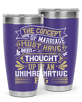 The concept of marriage must have been thought up by an unimaginative pig Style 24#- pig- Tumbler