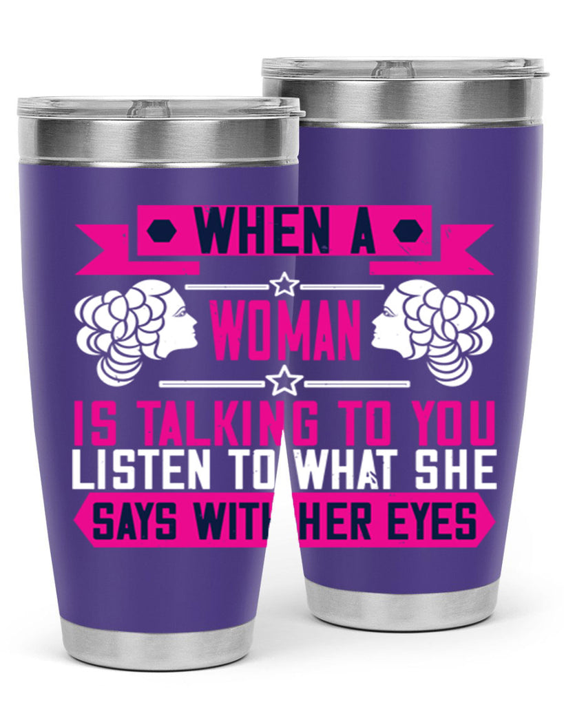 When a woman is talking to you listen to what she says with her eyes Style 21#- womens day- Tumbler