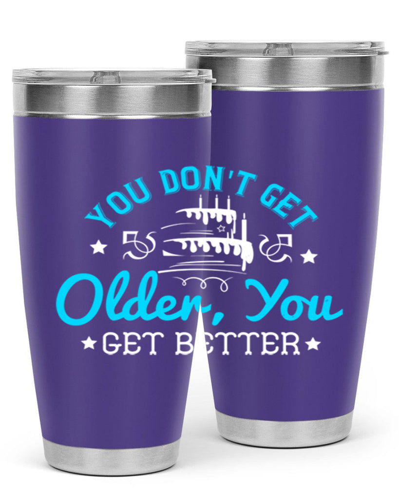 You dont get older you get better Style 12#- birthday- tumbler
