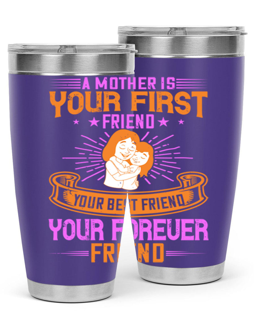 a mother is your first friend your best friend your forever friend 240#- mom- Tumbler