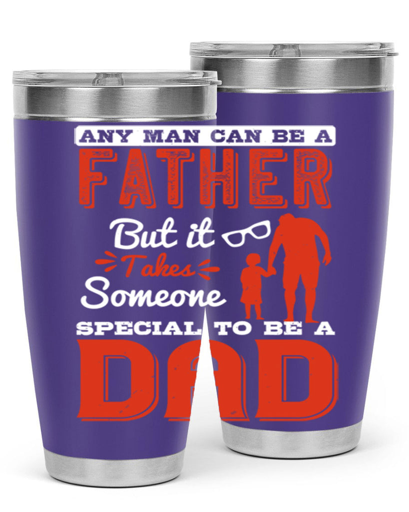 any man can be a father but it takes someone special to be a dad 134#- fathers day- Tumbler