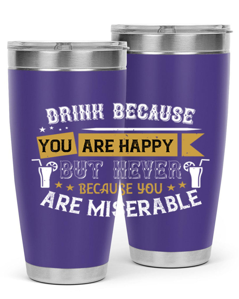 drink because you are happy but never because you are miserable 7#- drinking- Tumbler