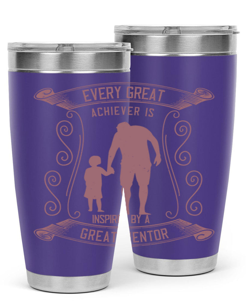 every great achiever is inspired by a great mentor 268#- fathers day- Tumbler