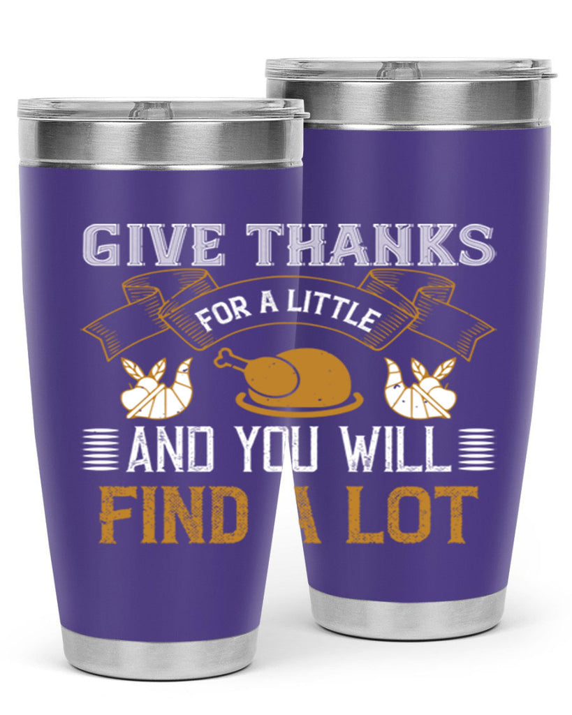 give thanks for a little and you will find a lot 45#- thanksgiving- Tumbler