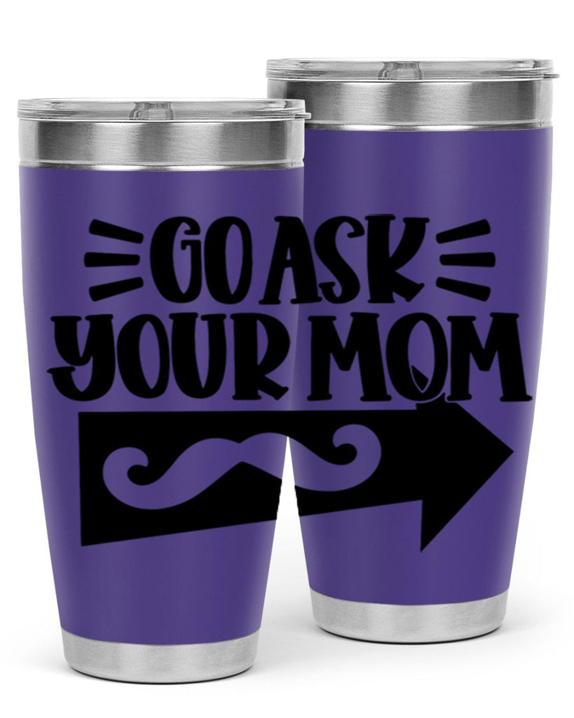 go ask your mom 50#- fathers day- Tumbler