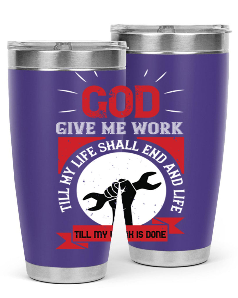 god give me work till my life shall end and life till my work is done 41#- labor day- Tumbler