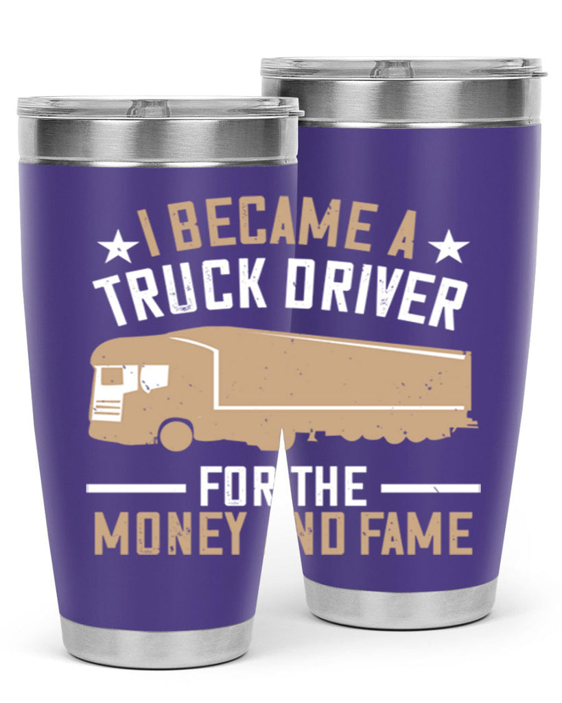 i became a truck driver for the money and fame Style 45#- truck driver- tumbler