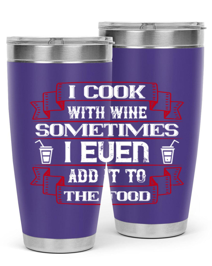 i cook with wine sometimes i even add it to the food 48#- drinking- Tumbler