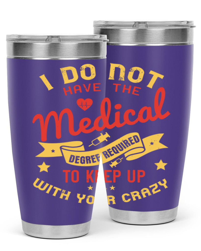 i do not have the medical degree required to keep up with your crazy Style 48#- medical- tumbler