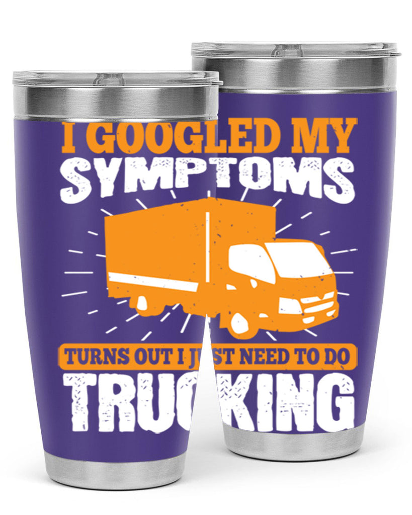 i googled my symptoms turns out i just need to do trucking Style 44#- truck driver- tumbler
