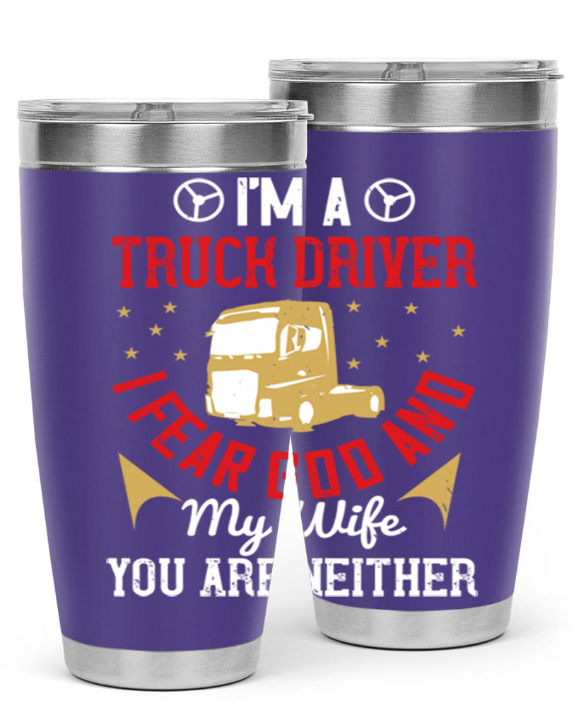 im a truck driver i fear god and my wife you are neither Style 40#- truck driver- tumbler