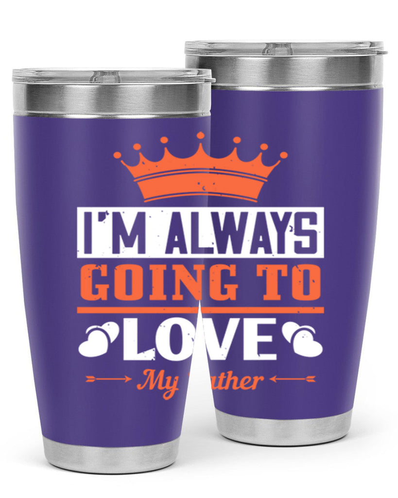 im always going to love my father 235#- fathers day- Tumbler
