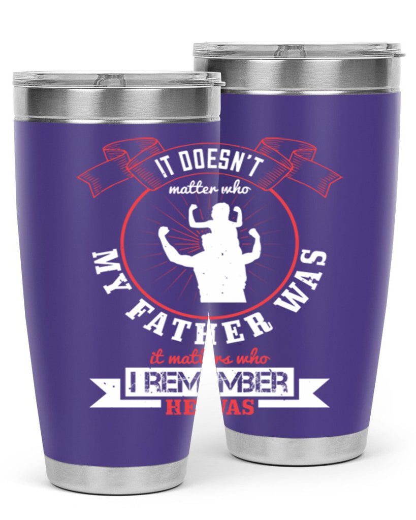 it doesn’t matter who my 203#- fathers day- Tumbler