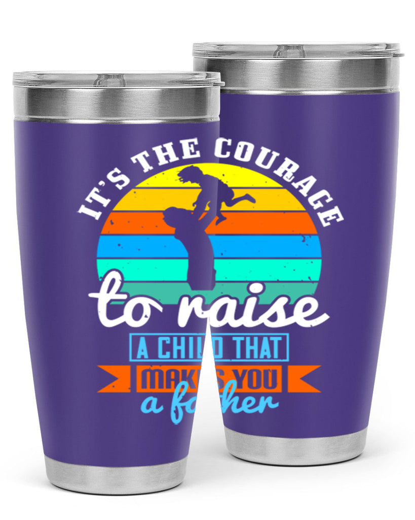 it’s the courage to raise 194#- fathers day- Tumbler