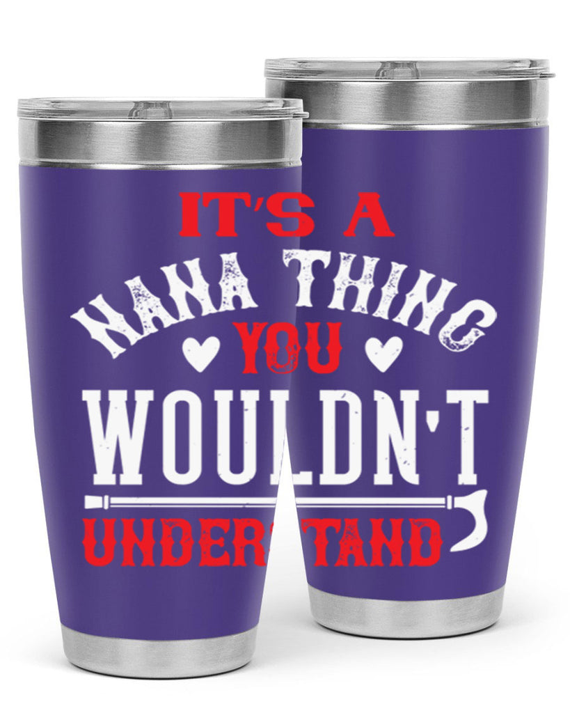 its a nana thing you wouldnt underatand 18#- grandma - nana- Tumbler