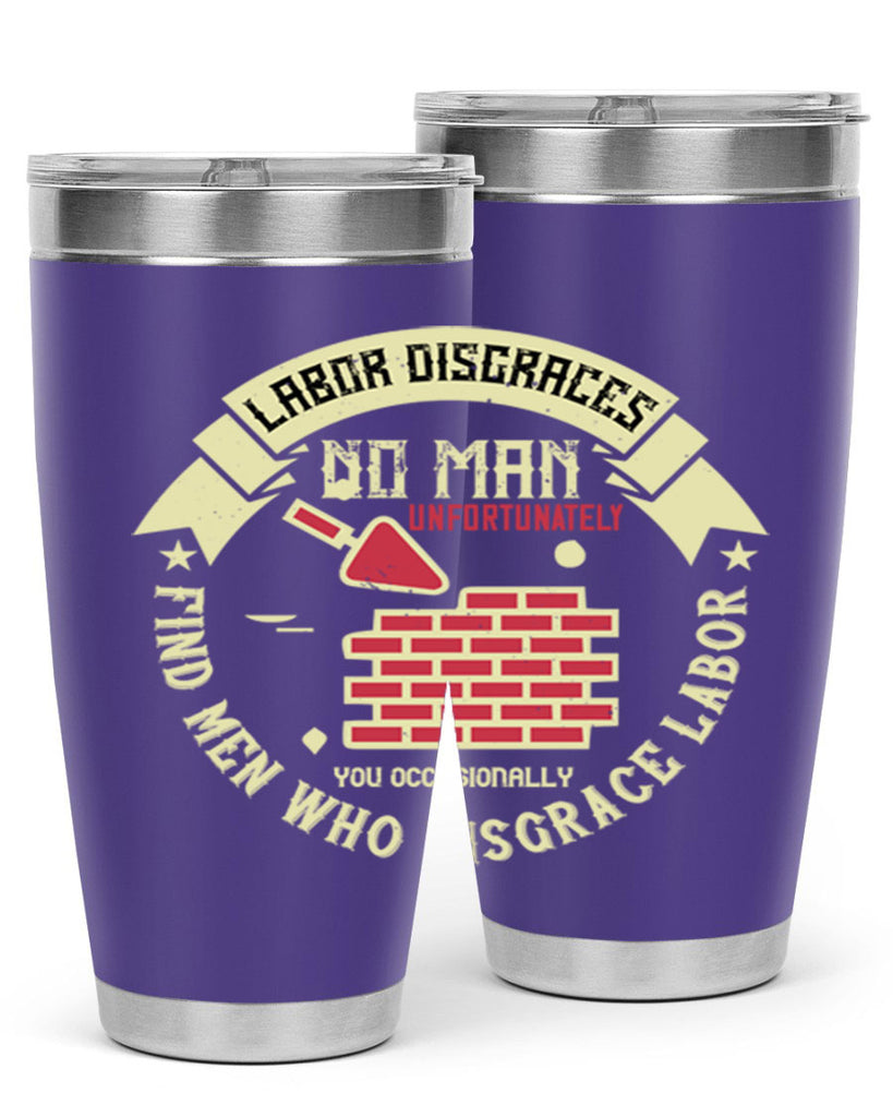 labor disgraces no man unfortunately you occasionally find men who disgrace labor 6#- labor day- Tumbler