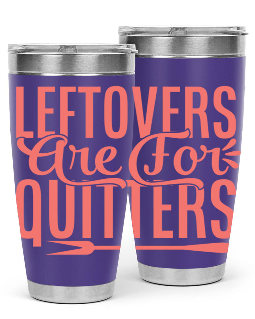 leftovers are for quitters 15#- kitchen- Tumbler